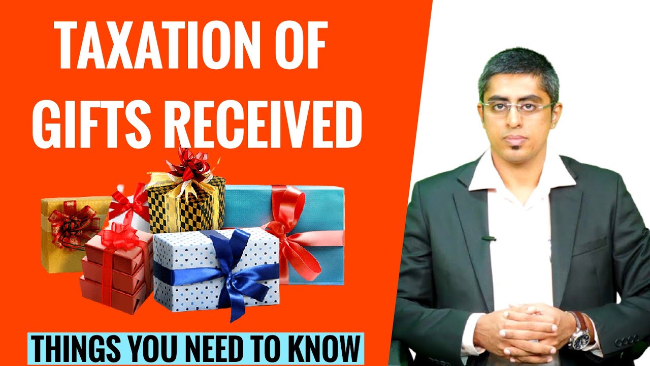 TAXATION OF GIFTS RECEIVED - Here Are The Things You Need To Know
