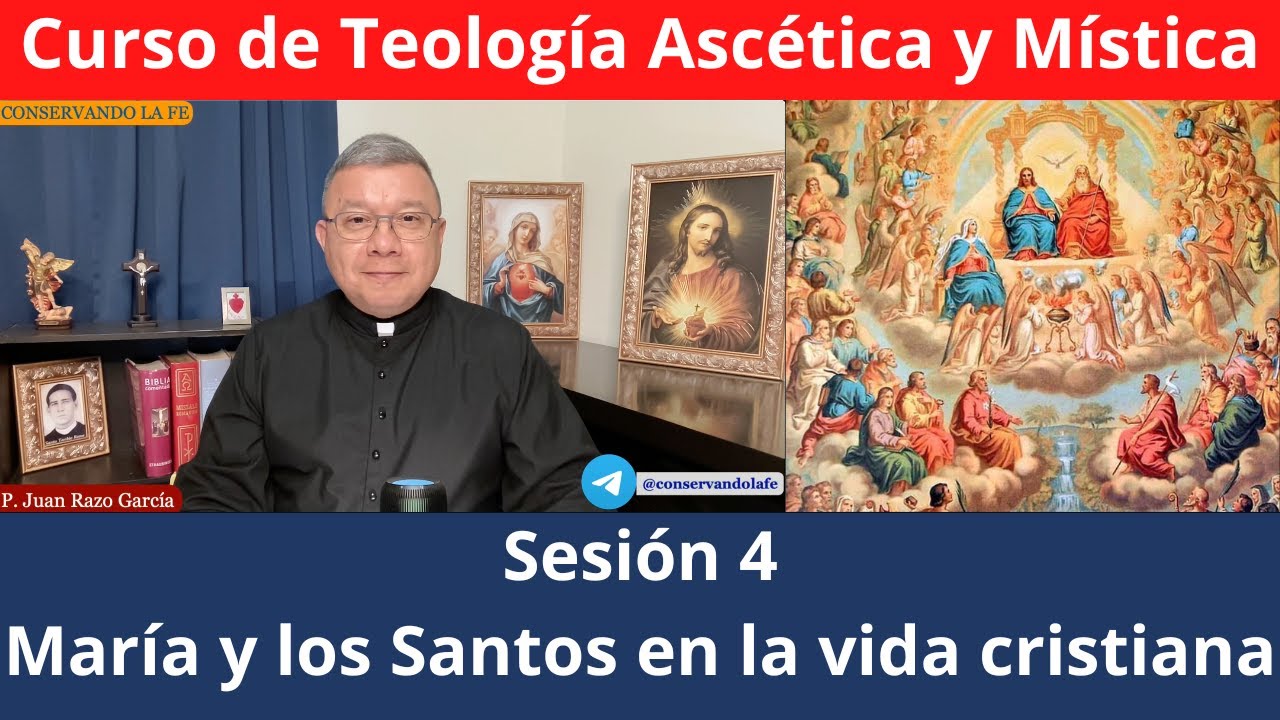 Curso de Teología Ascética y Mística (4): María, los Santos y los Ángeles en la vida cristiana.