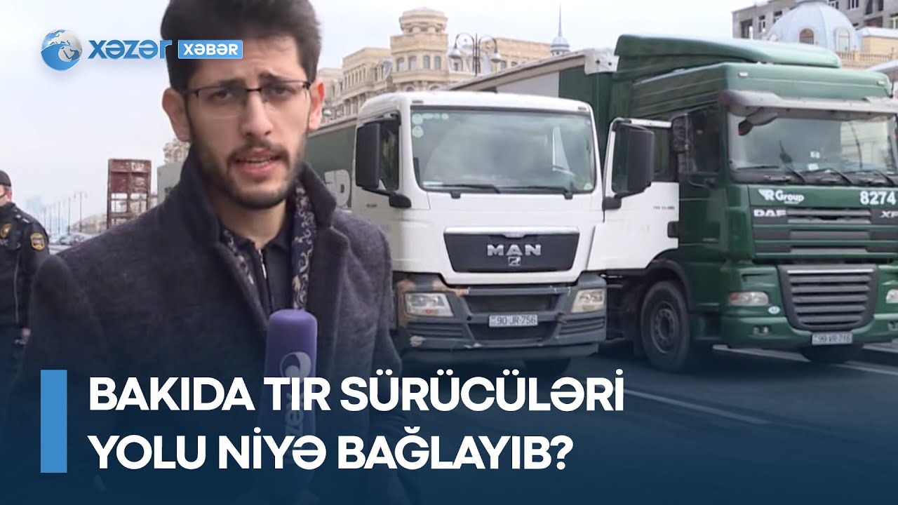 Bakıda TIR sürücüləri yolu niyə bağlayıb?