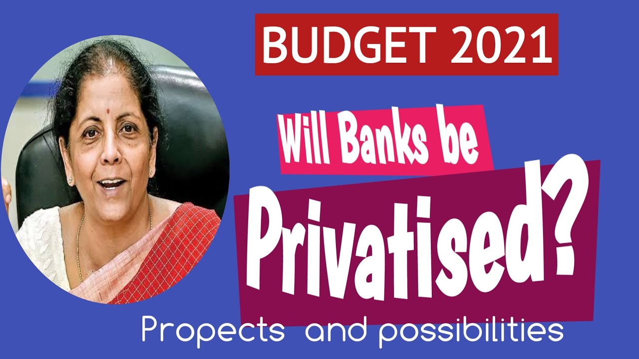PRIVATISATION OF  PUBLIC SECTOR BANKS -BUDGET 2021