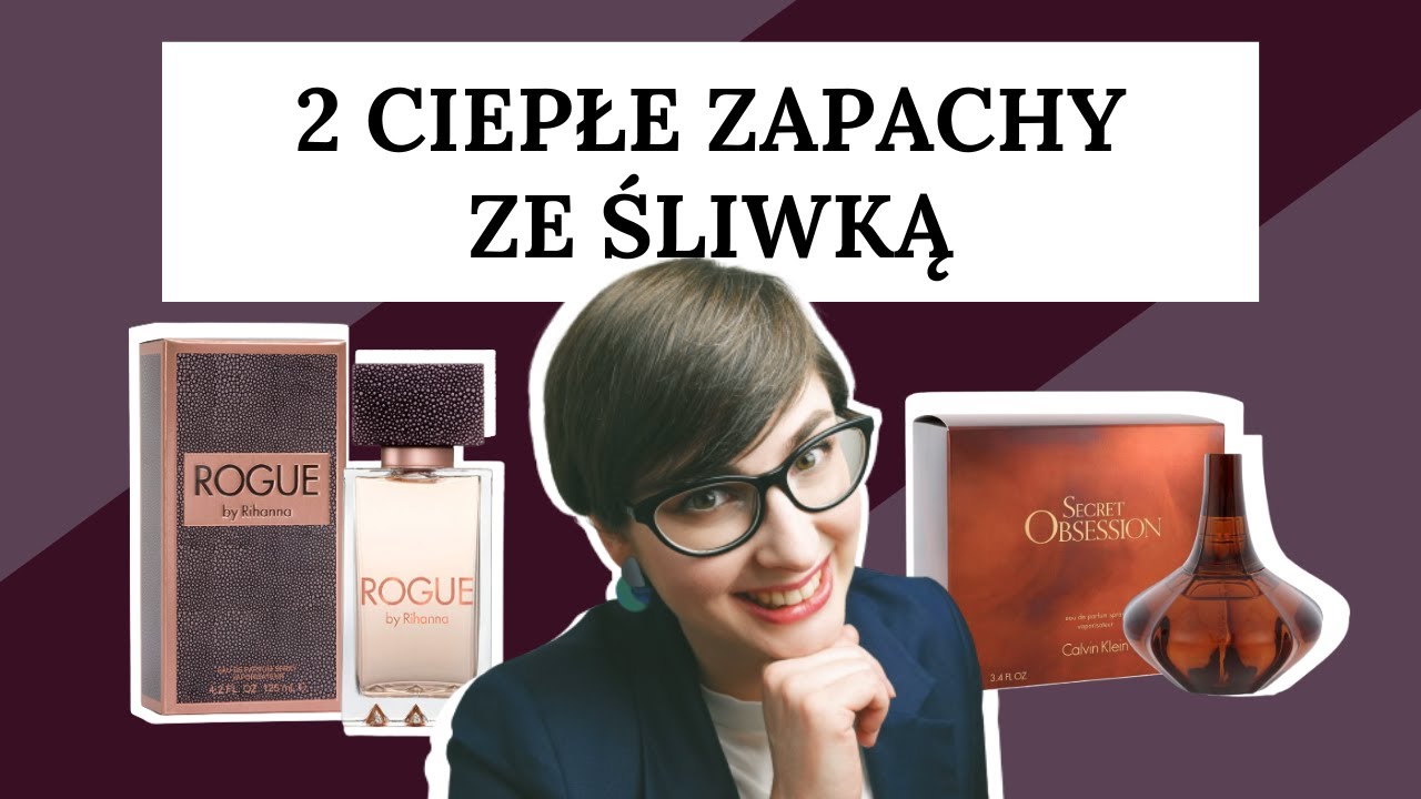 2 ciepłe zapachy ze śliwką (Rihanna Rogue, Calvin Klein Secret Obsession)