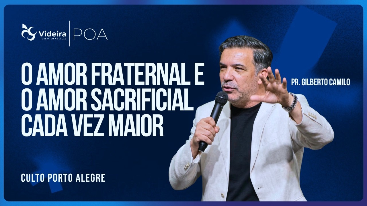 O Amor Fraternal e o Amor Sacrificial Cada Vez Maior | Pr. Gilberto Camilo • Videira POA • 01/03/26