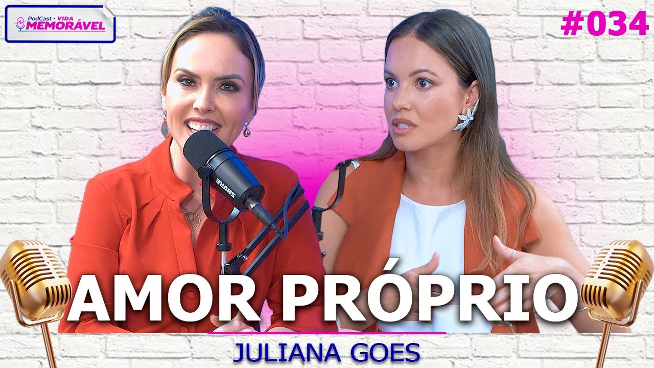 COMO AUMENTAR O SEU AMOR PRÓPRIO (JULIANA GOES) - Podcast Vida Memorável #034