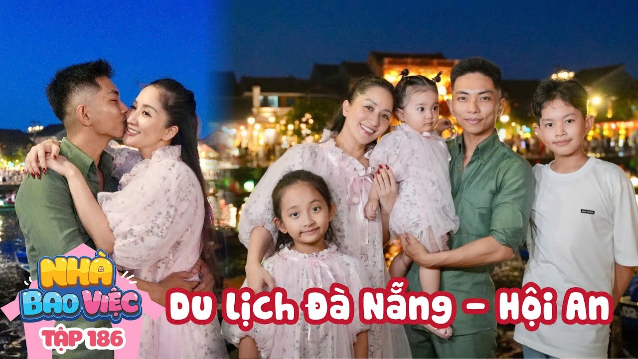 #186 Gia đình Khánh Thi Phan Hiển du lịch Đà Nẵng, Hội An - Kì nghỉ lễ 2025 | Nhà Bao Việc Tập 186