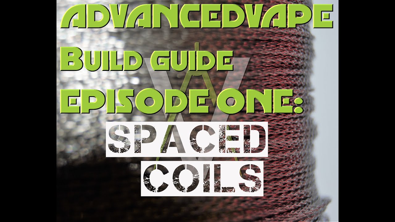 AdvancedVape Build Guide Episode One: 316L Stainless Steel Spaced Coils