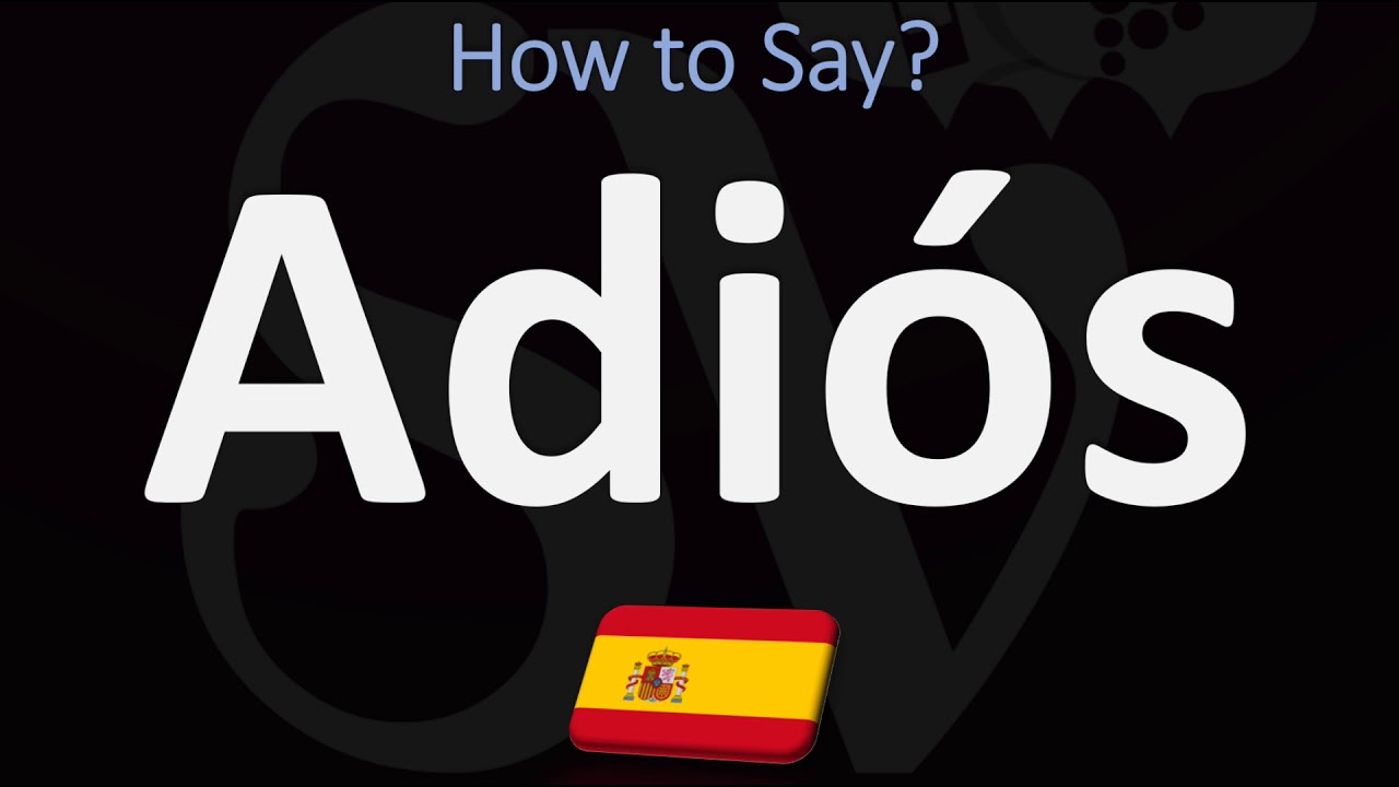 How to Say &lsquo;GOODBYE&rsquo; in Spanish? | How to Pronounce Adi&oacute;s?