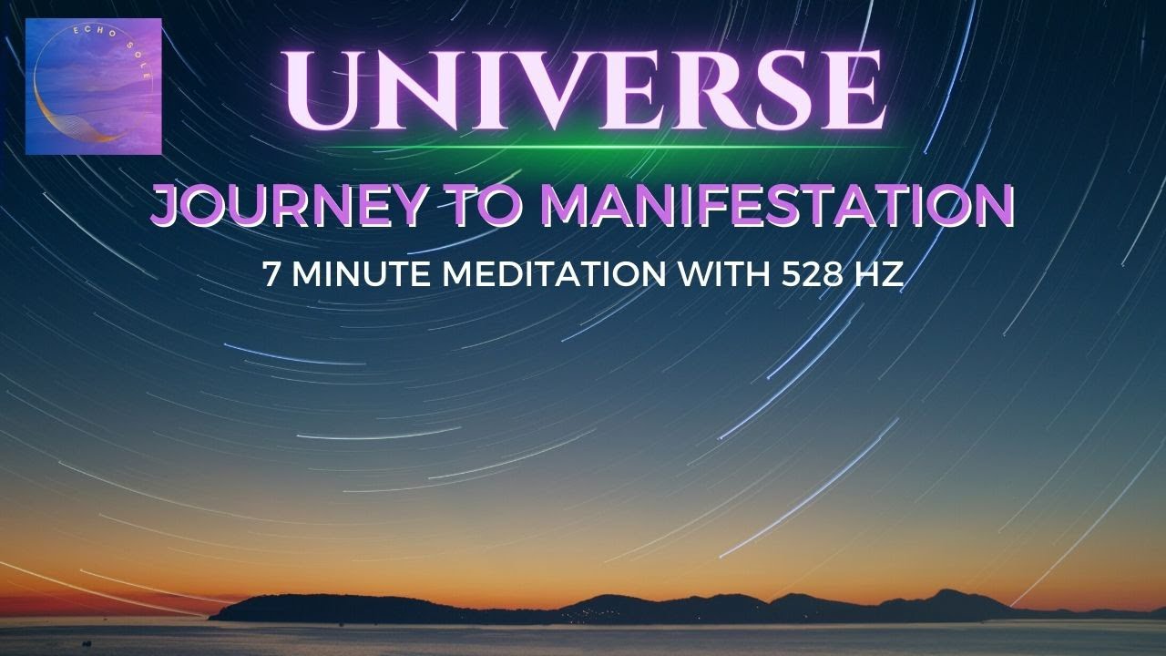 UNIVERSE: JOURNEY TO MANIFESTATION WITH 528 Hz, 7-MINUTE MORNING AND EVENING MEDITATION, ABUNDANCE