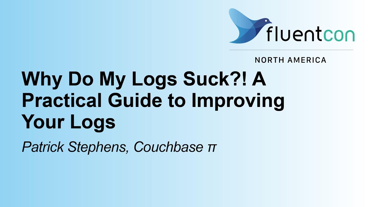Why Do My Logs Suck?! A Practical Guide to Improving Your Logs- Patrick Stephens, Couchbase
