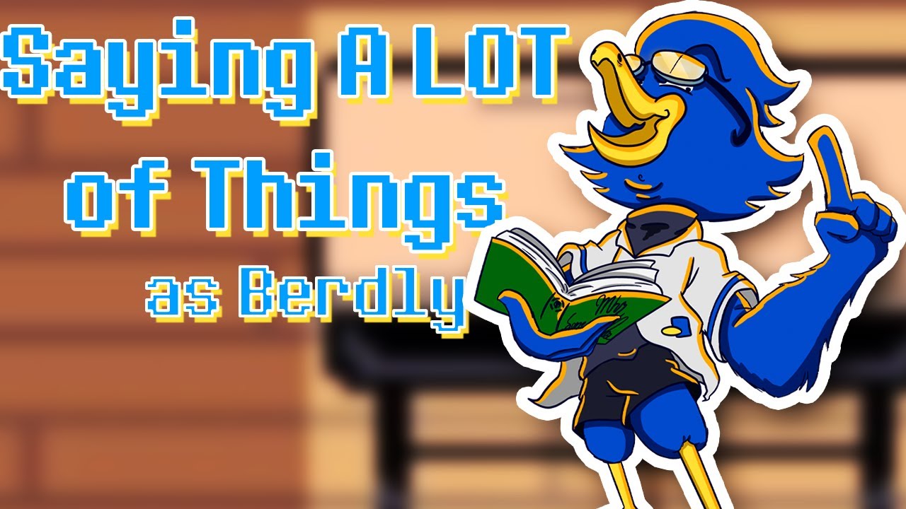 Saying A LOT of Things As Berdly!