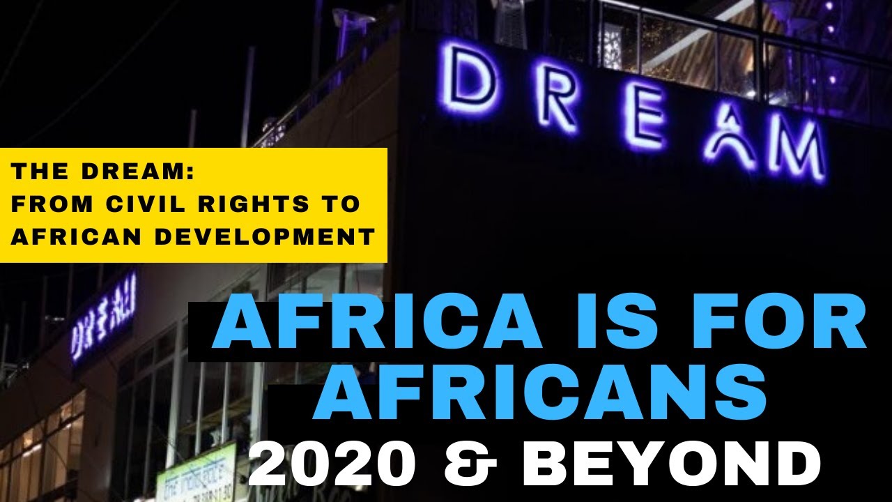 The DREAM Full Circle: From Civil Rights to African Development #AfricaIsForAfricans #2020NBeyond