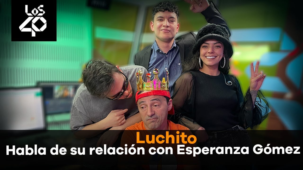 Luchito habla de su relación con Esperanza Gómez En Los40