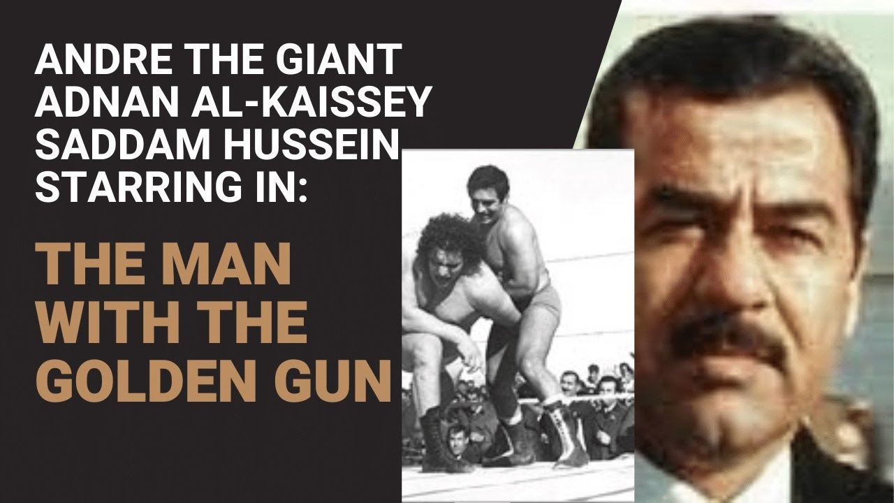 Andre the Giant, Adnan Al-Kaissey, and Saddam Hussein: The Man with the Golden Gun