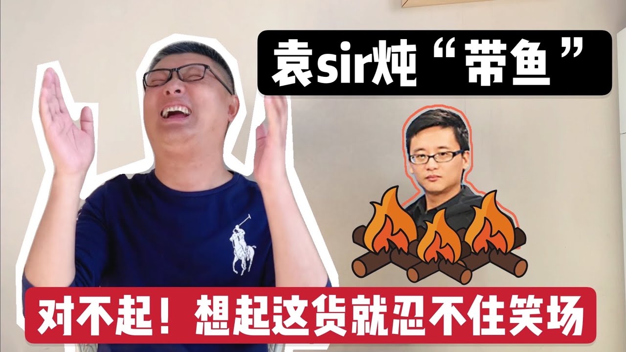 袁sir炖&ldquo;周带鱼&rdquo;！一想起这厮就忍不住笑场