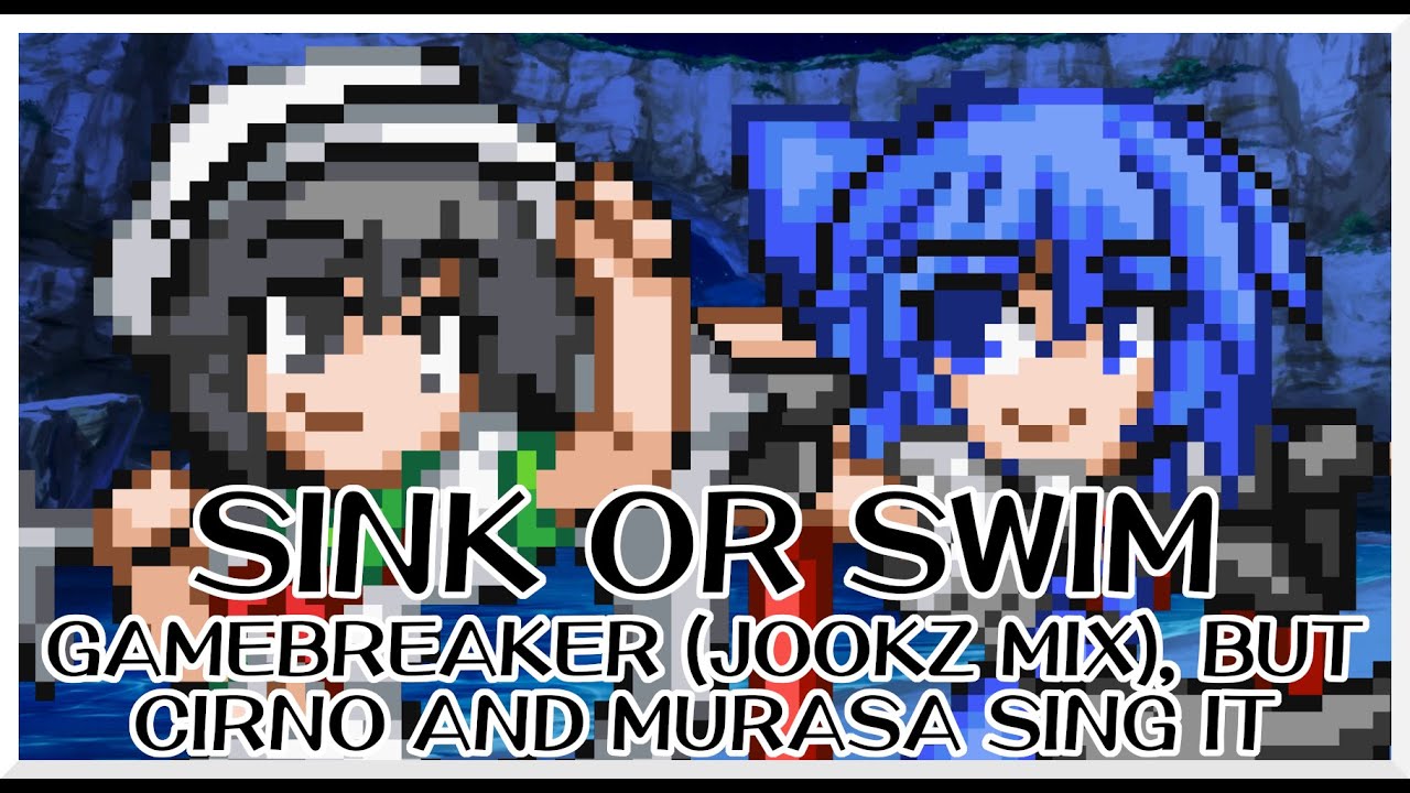 Sink or Swim - Gamebreaker (Jookz Mix) [Touhou Mix] / but Cirno and 