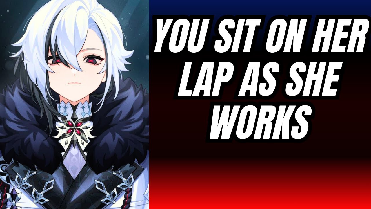 You sit on her lap as she works - Arlecchino x Listener Genshin