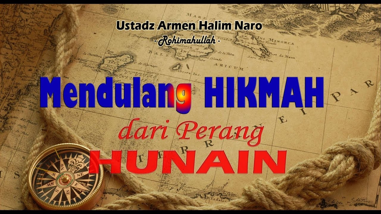 Mendulang Hikmah dari perang Hunain - Ustadz Armen Halim Naro - rohimahullah -