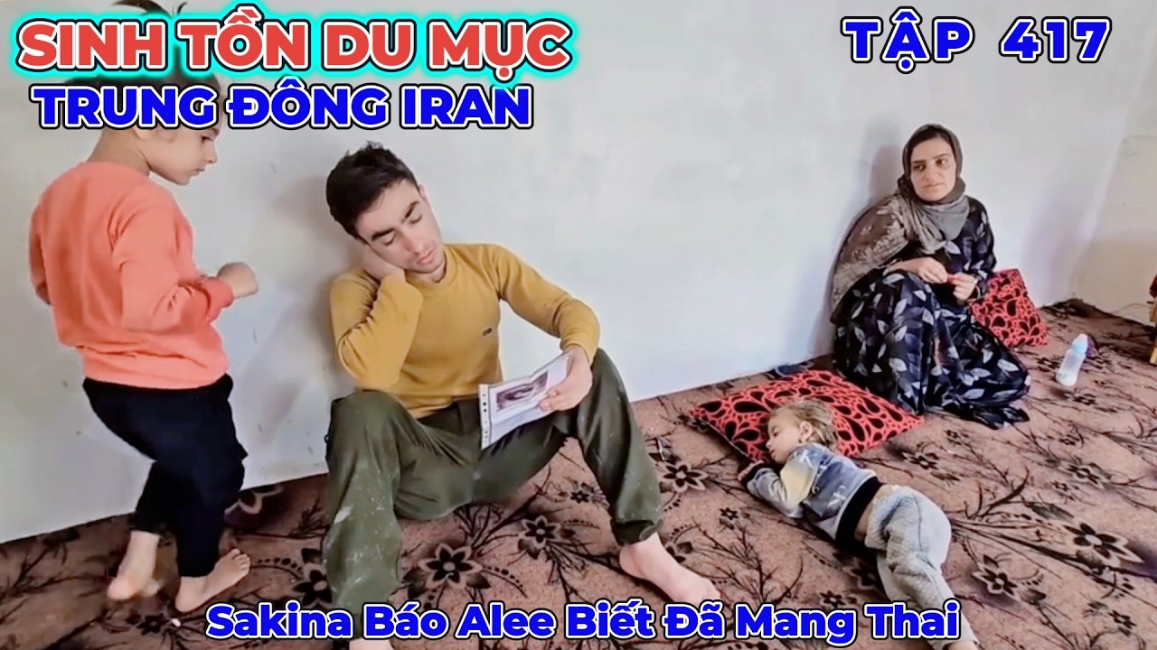 Phần 417: Áp Lực Đè Nặng Lên Đôi Vai Alee Khi Sakina Đưa Giấy Báo Mang Thai - Cuộc Sống Du Mục Iran