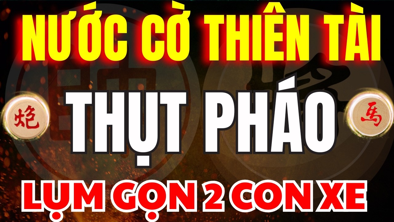 CỜ TƯỚNG | NƯỚC CỜ THỤT PHÁO TÓM GỌN 2 CON XE CHỈ CÓ THIÊN TÀI MỚI CHƠI ĐƯỢC