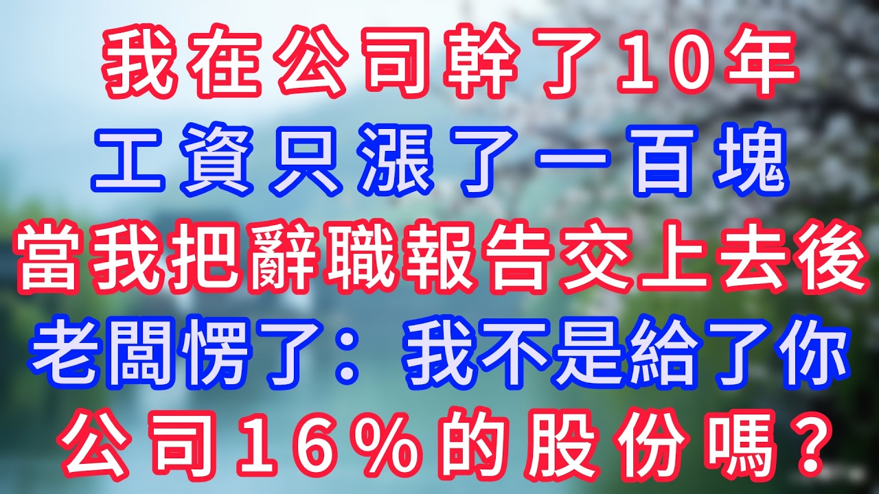 我在公司幹了10年，工資只漲了一百塊，當我把辭職報告交上去後，老闆愣了：我不是給了你公司16%的股份嗎？#岁月温情 #情感故事#幸福生活#為人處世#生活經驗#婆媳故事#子女孝順#孝順#子女不孝