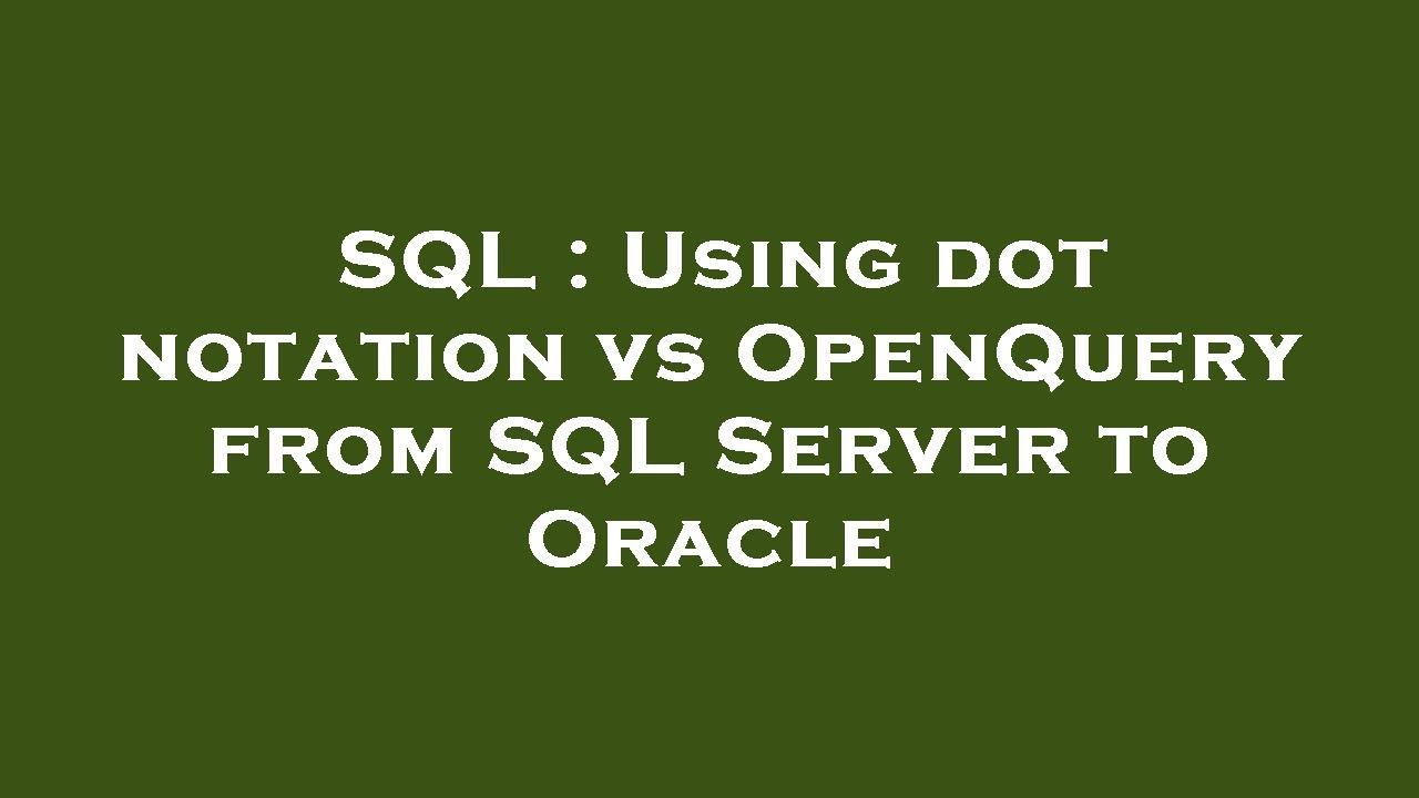 SQL : Using dot notation vs OpenQuery from SQL Server to Oracle