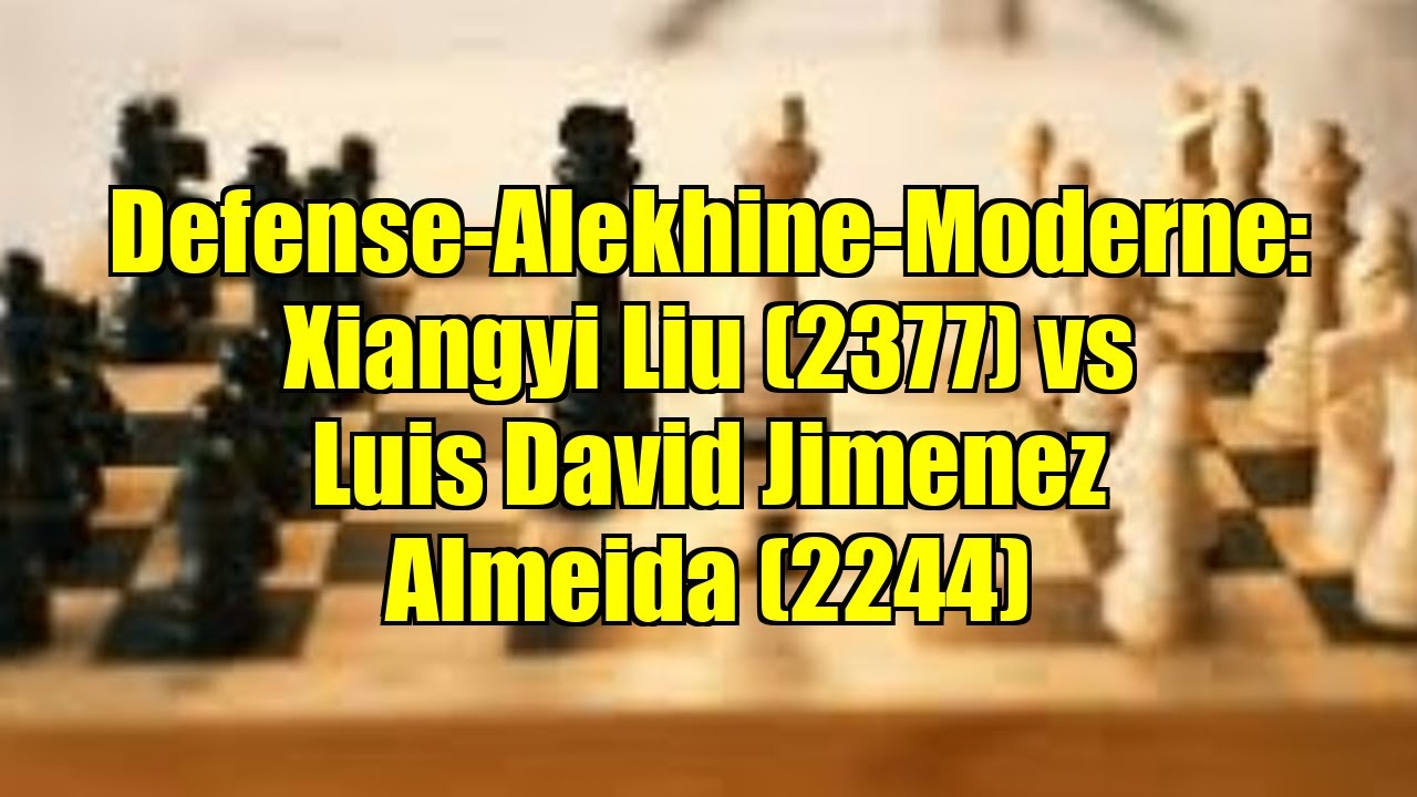 Defense-Alekhine-Moderne: Xiangyi Liu (2377) vs Luis David Jimenez Almeida (2244)