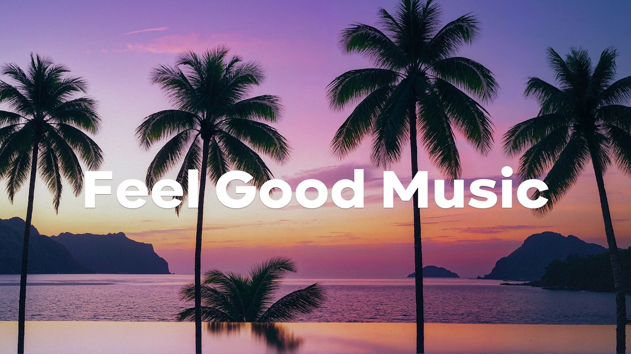 Feel Good Music 🌴 Chill & Deep House Mix to Start Your Day with Positive Vibes