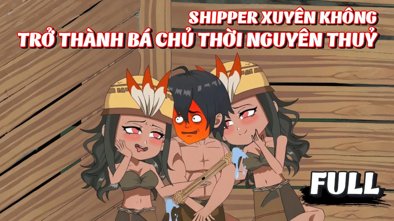 Full 1 - 26 | Shipper Xuyên Không, Trở Thành Bá Chủ Thời Nguyên Thuỷ  | Tiểu Kê Vietsub