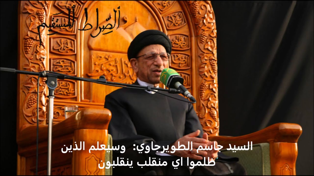 السيد جاسم الطويرجاوي : وسيعلم الذين ظلموا اي منقلب ينقلبون