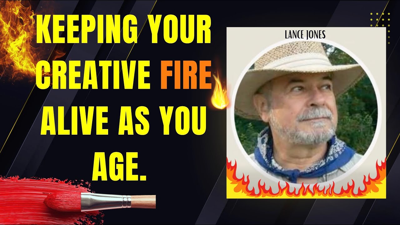 Keeping Your Creative Fire Alive as You Age. Super creative, Lance Jones talks about staying aflame.