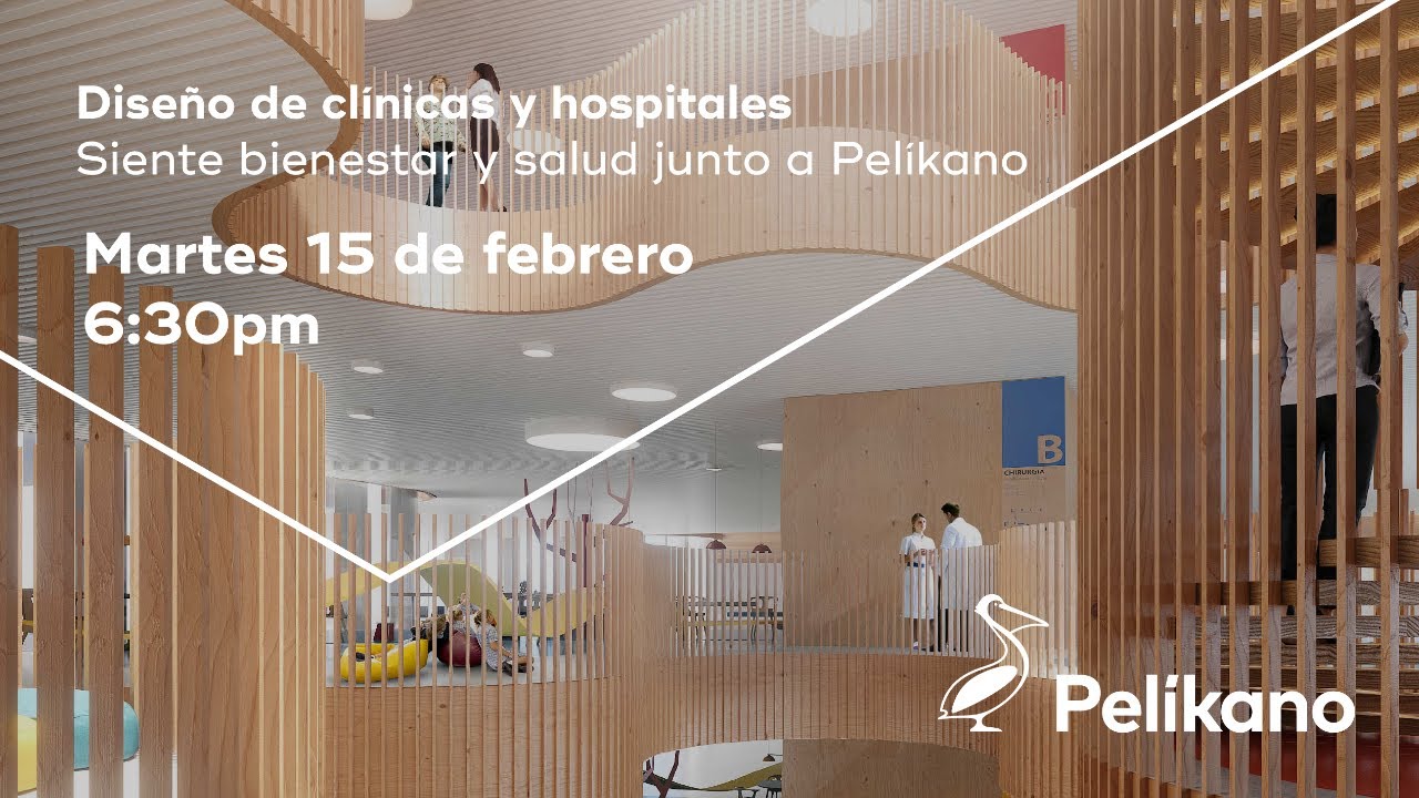 Aprende con Pelíkano - Diseño de clínicas y hospitales: Siente bienestar y salud junto a Pelikano