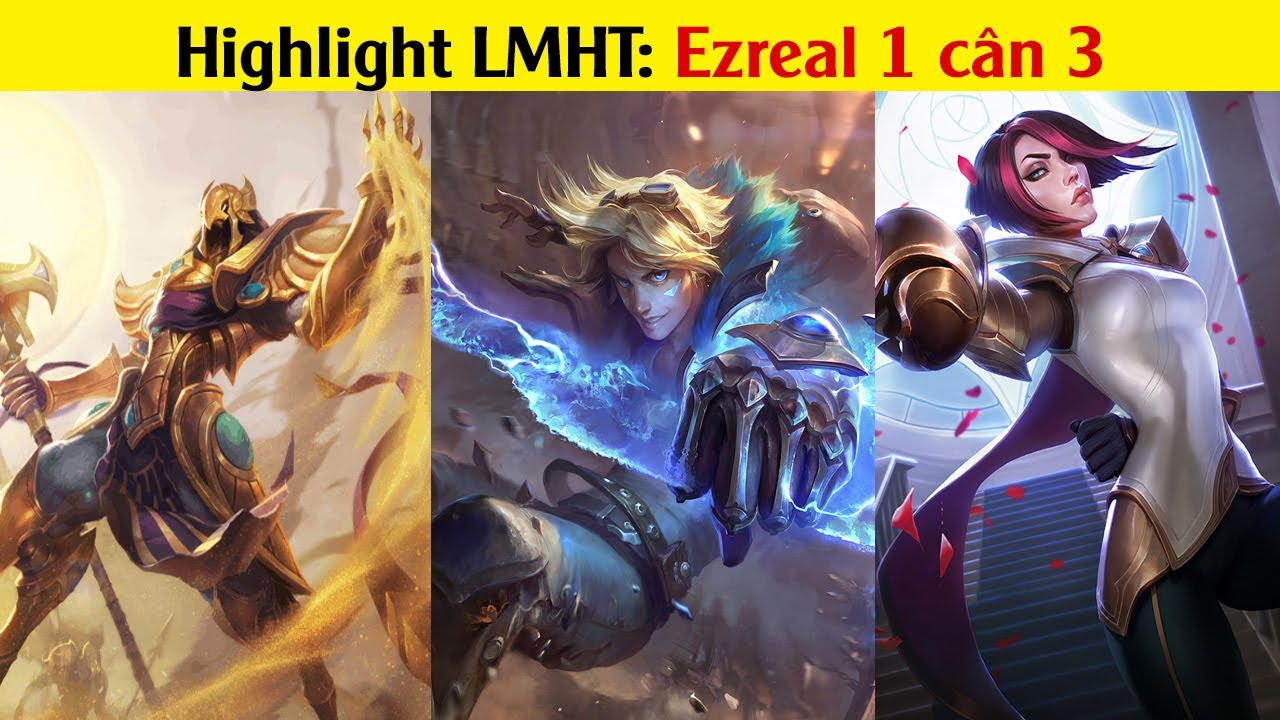Highlight Ezreal 1 c&acirc;n 3 | Tổng hợp Highlight li&ecirc;n minh huyền thoại