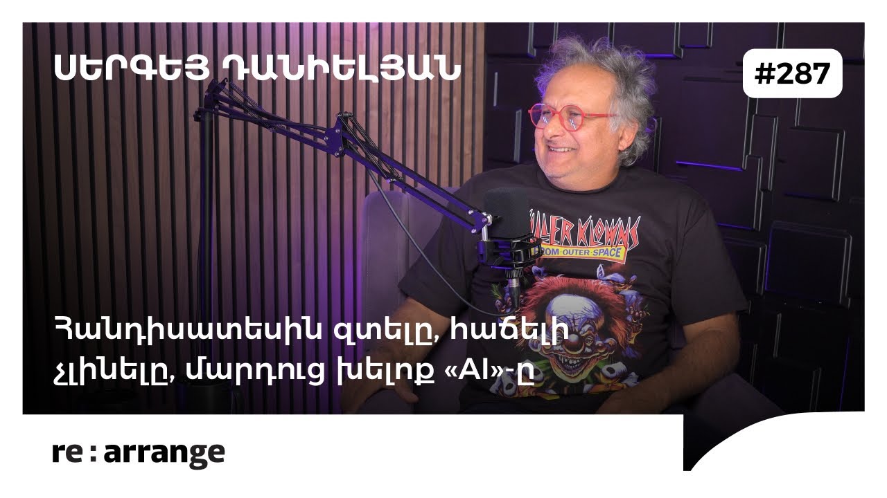 Rearrange #287 Սերգեյ Դանիելյան - Հանդիսատեսին զտելը, հաճելի չլինելը, մարդուց խելոք «AI»-ը