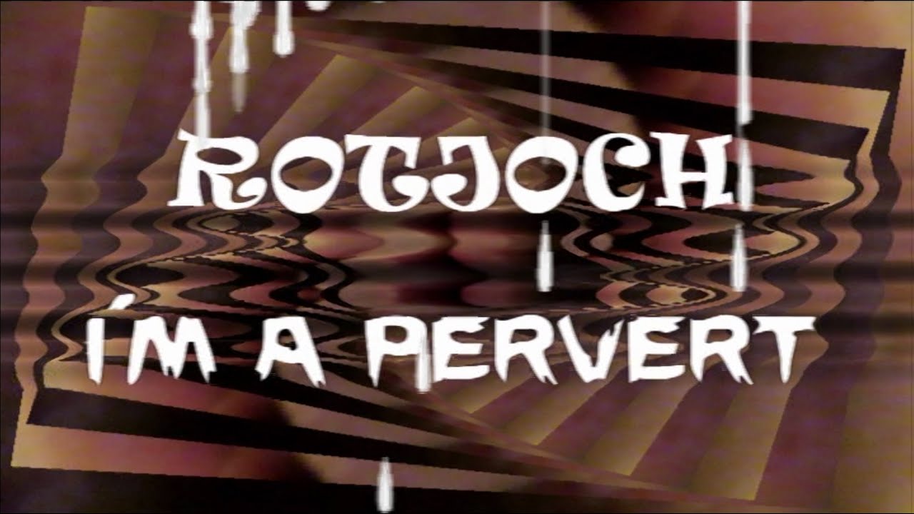 Rotjoch - I'm A Pervert (remixed)