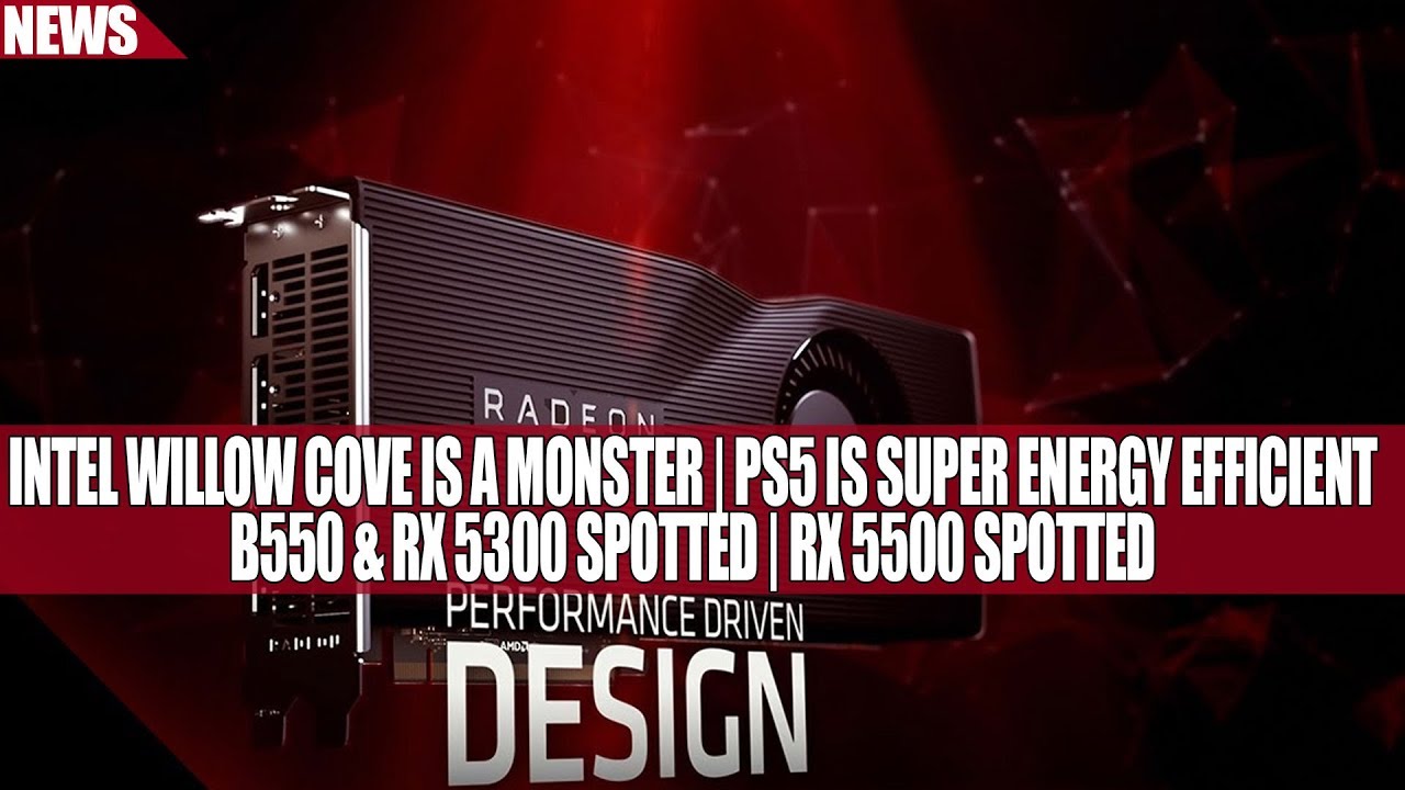 Intel Willow Cove Is a Monster | PS5 Is Super Energy Efficient | B550, RX 5300 & RX 5500 Spotted