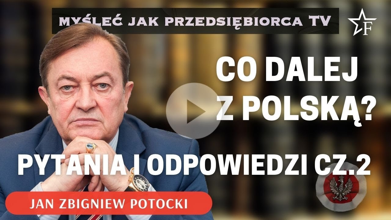 /CZĘŚĆ 2/ CO DALEJ Z POLSKĄ? PYTANIA I ODPOWIEDZI. Jan Zbigniew Potocki /CZĘŚĆ 2/