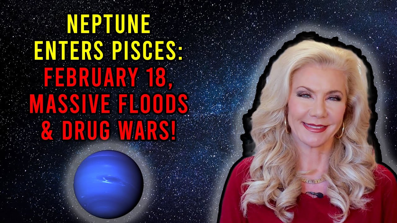 Neptune Enters Pisces: February 18, Massive Floods and Drug Wars!