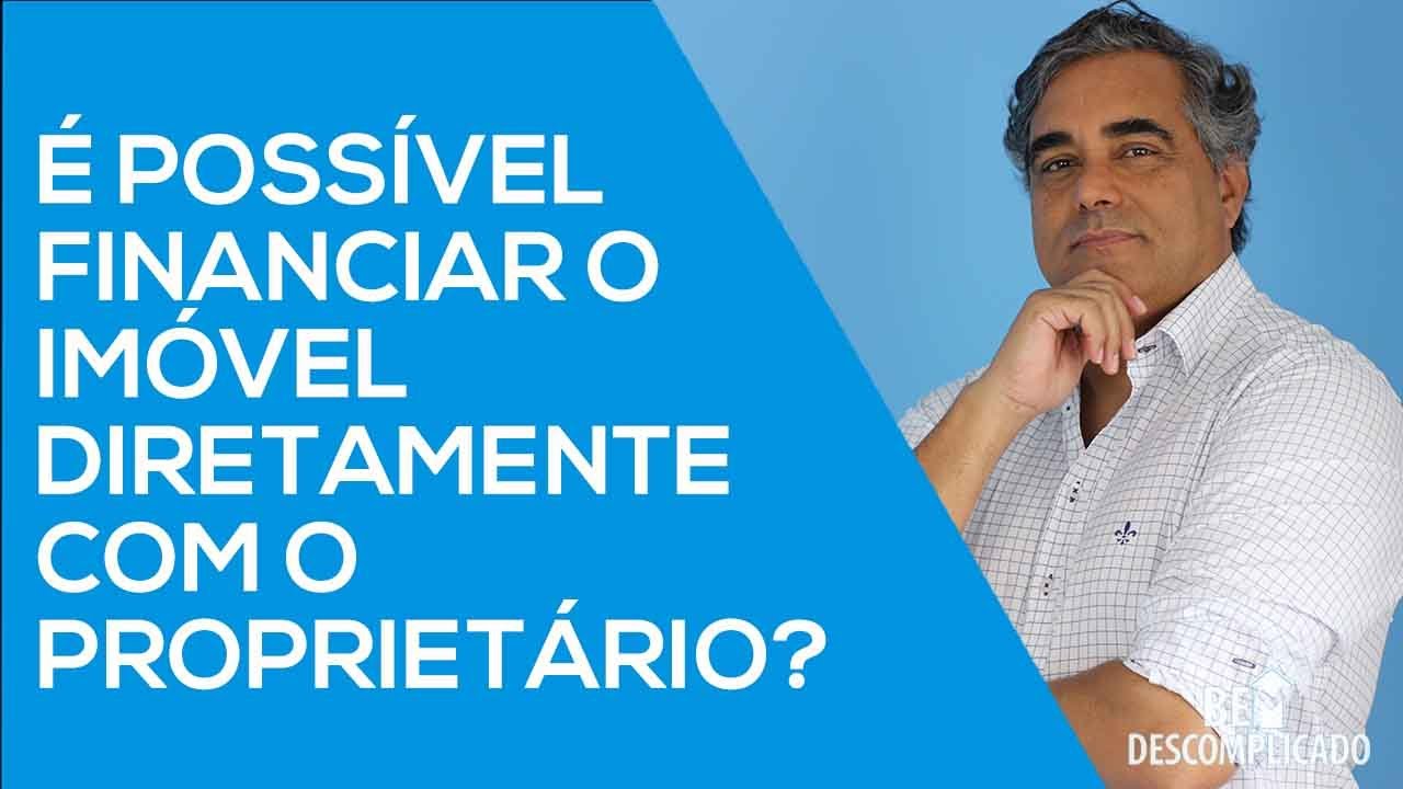 &Eacute; POSS&Iacute;VEL FINANCIAR O IM&Oacute;VEL DIRETAMENTE COM O PROPRIET&Aacute;RIO?