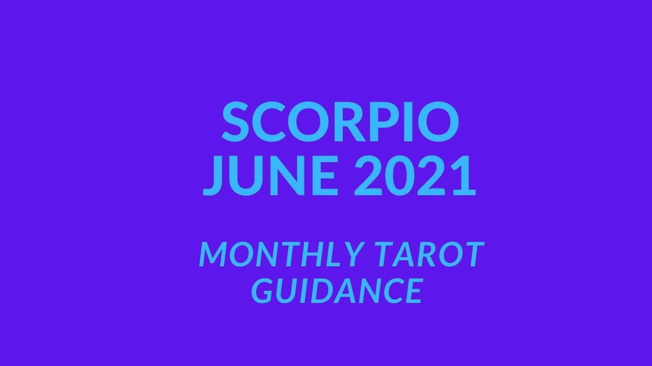SCORPIO JUNE 2021 TAROT GUIDANCE