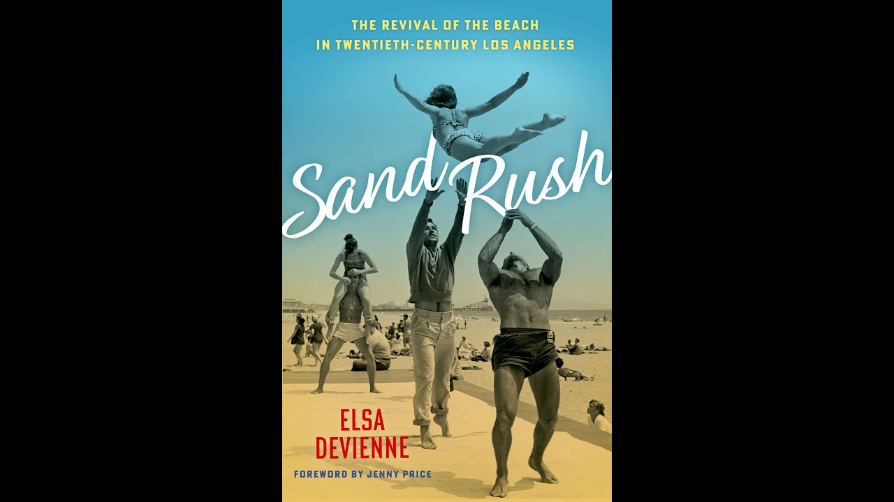 Sand Rush: The Revival of the Beach in Twentieth-Century Los Angeles with Author Elsa Devienne.