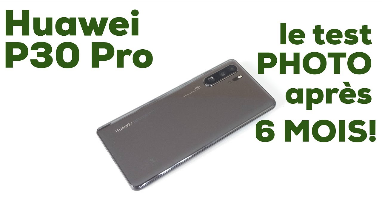 Test du smartphone Huawei P30 Pro après six mois