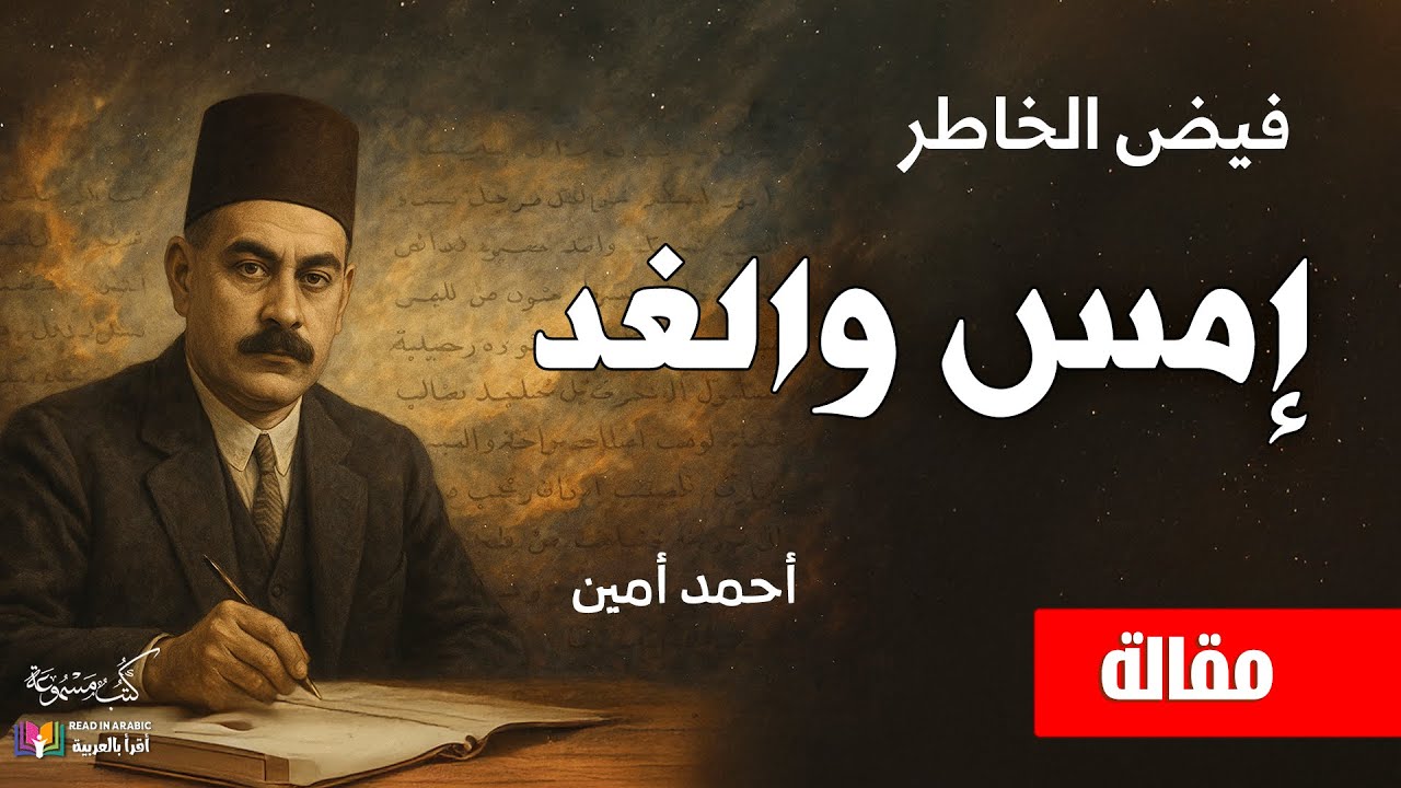 أمس والغد: أحمد أمين: مقال من كتاب فيض الخاطر، بصوت نزار طه حاج أحمد