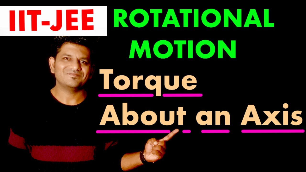 Torque about Axis : IIT-JEE Rotational Motion : JEE/NEET/Boards