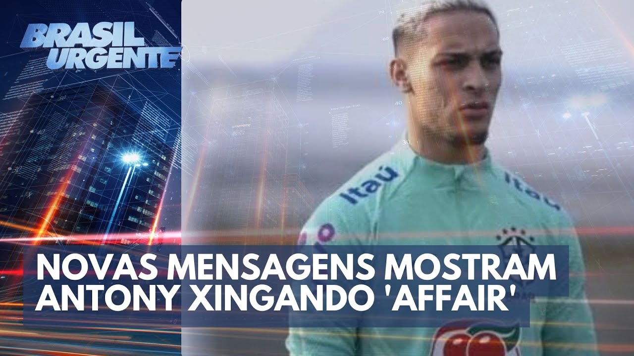 Novas mensagens mostram Antony xingando 'affair'  | Brasil Urgente