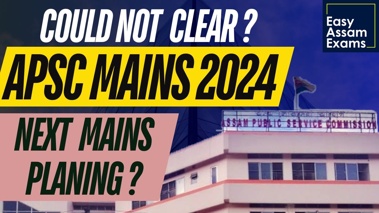 DIDN'T CLEAR APSC Mains 2024 — HOW TO PLAN NEXT MAINS ? | APSC CCE | EASY ASSAM EXAMS