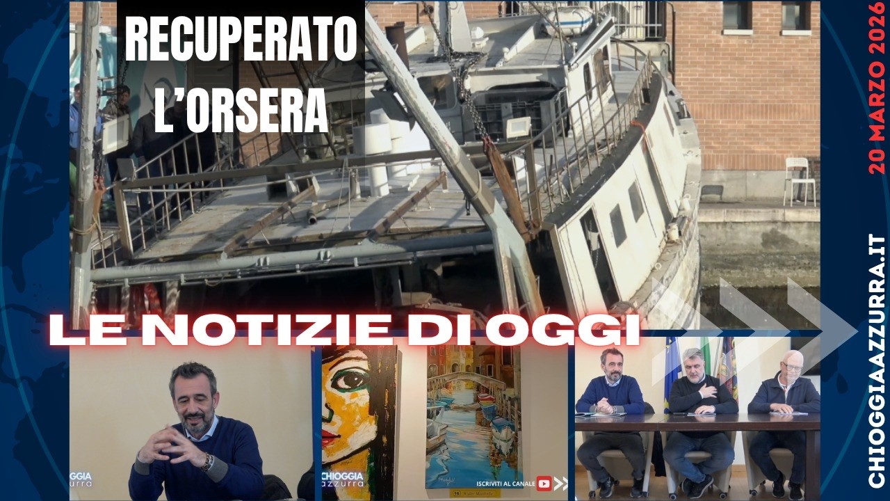 COSA C'È DI NUOVO - IL NOTIZIARIO DI CHIOGGIAAZZURRA DI OGGI - venerdì 20 marzo 2026