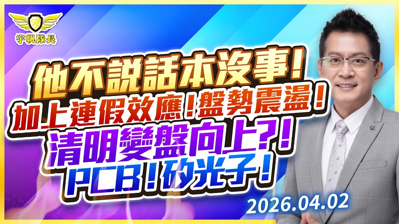 他不說話本沒事！加上連假效應！盤勢震盪！清明變盤向上？！PCB！矽光子！｜黃宇帆分析師「宇帆隊長」2026.04.02 13:30 盤後直播