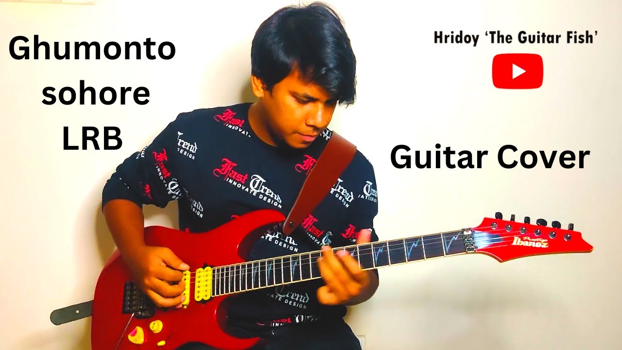 Ghumonto Sohore LRB full Guitar Cover by Hridoy 'The Guitar Fish'