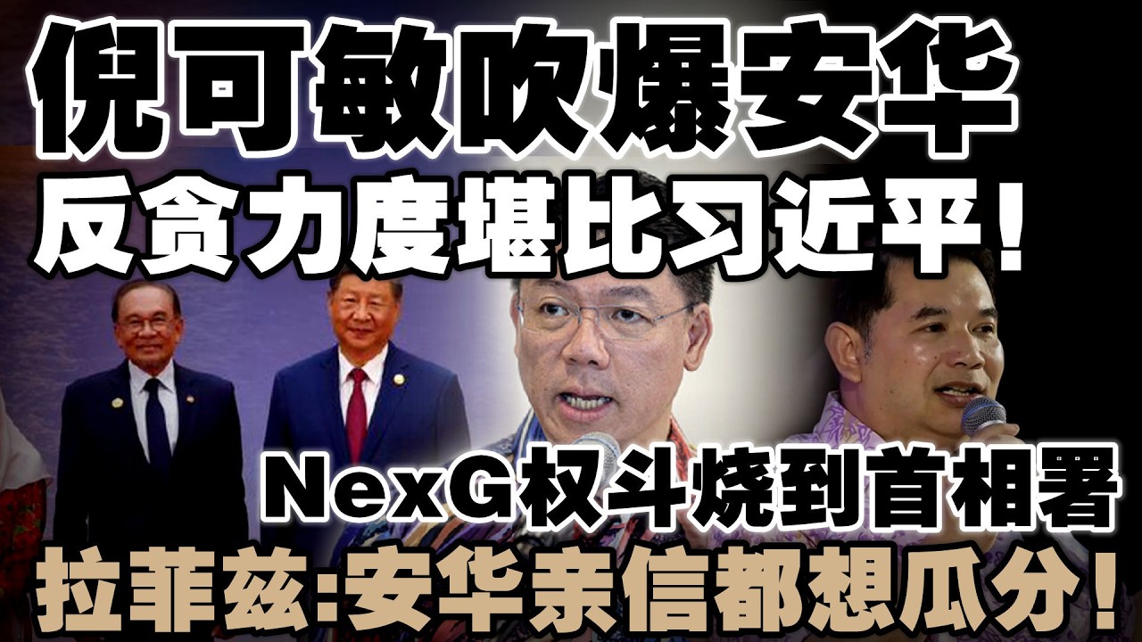 倪可敏将安华反贪跟中国相提并论：力度直逼习近平！拉菲兹揭NexG权斗涉及政治，企业黑帮在作祟