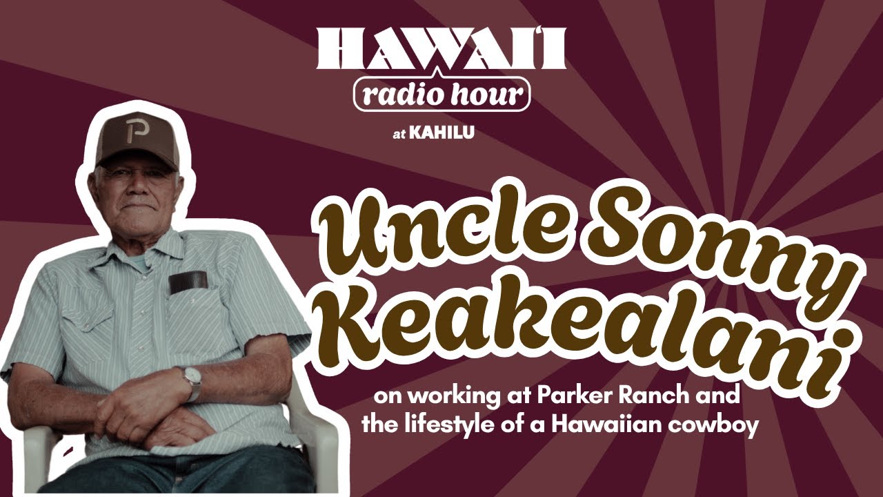 'Ike kūpuna: Uncle Sonny Keakealani on the lifestyle of a paniolo