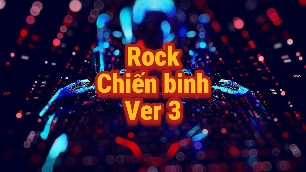 Chiến Binh Ver 3 | Rock | Năng lượng b&ugrave;ng nổ